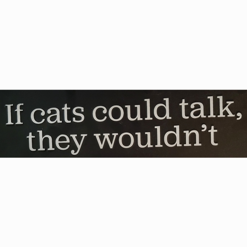 Metal Sign, "If Cat's Could Talk, They Wouldn't". 16" Long, 5" High. New.